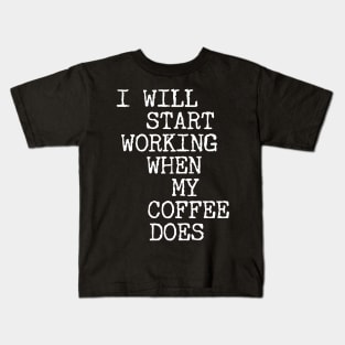 I Will Start Working When My Coffee Does Kids T-Shirt